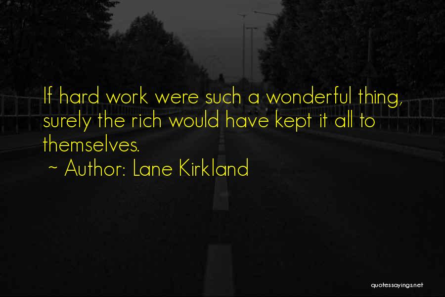 Lane Kirkland Quotes: If Hard Work Were Such A Wonderful Thing, Surely The Rich Would Have Kept It All To Themselves.