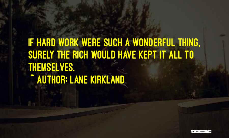 Lane Kirkland Quotes: If Hard Work Were Such A Wonderful Thing, Surely The Rich Would Have Kept It All To Themselves.