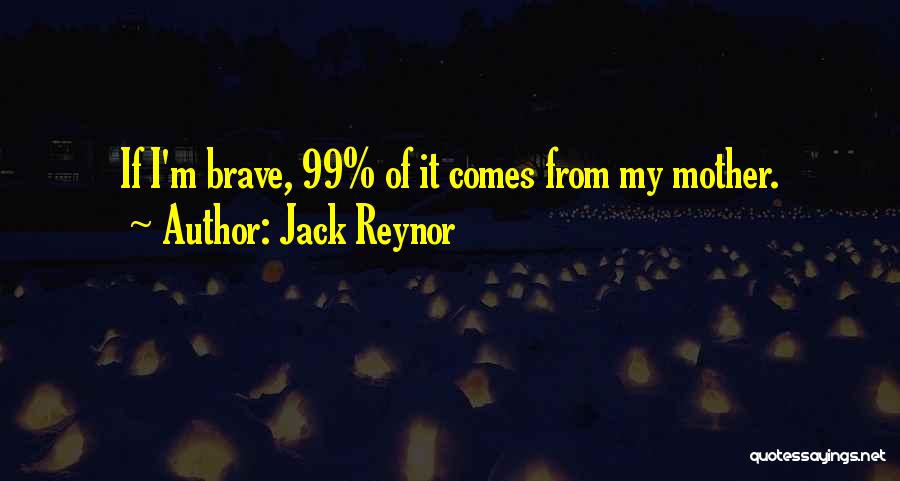 Jack Reynor Quotes: If I'm Brave, 99% Of It Comes From My Mother.