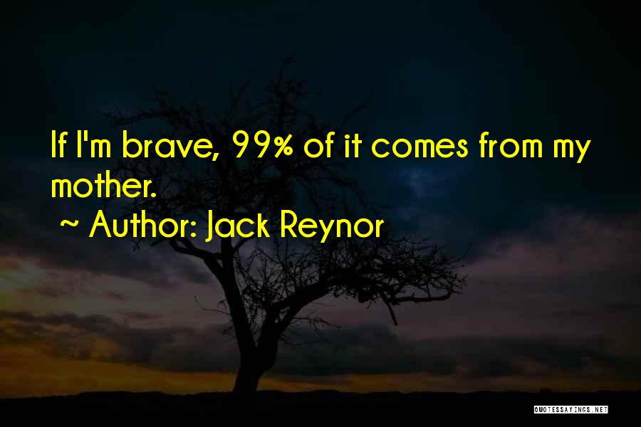 Jack Reynor Quotes: If I'm Brave, 99% Of It Comes From My Mother.