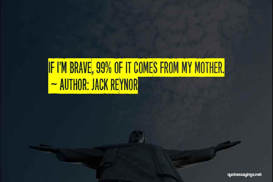 Jack Reynor Quotes: If I'm Brave, 99% Of It Comes From My Mother.