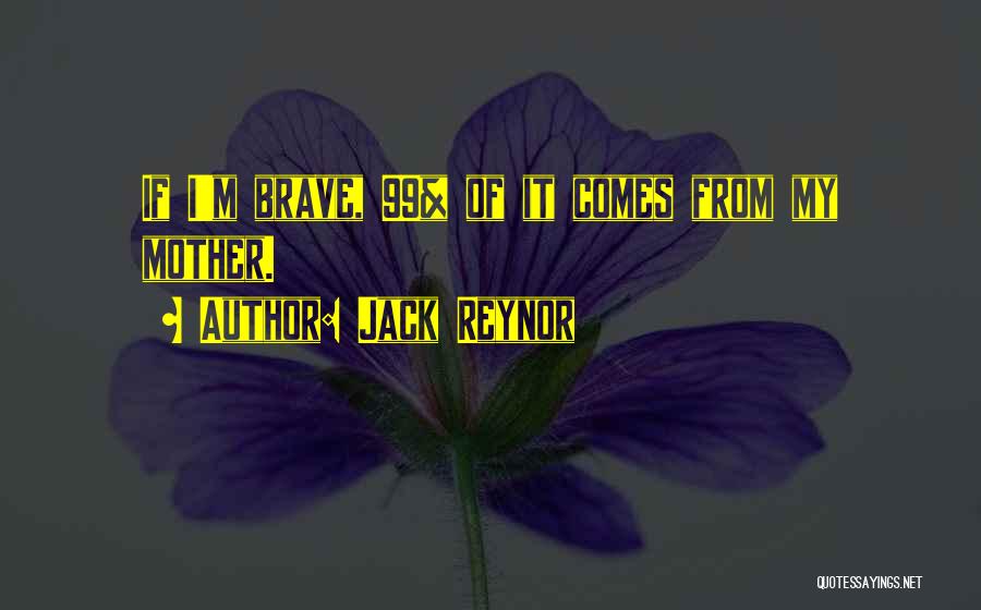 Jack Reynor Quotes: If I'm Brave, 99% Of It Comes From My Mother.