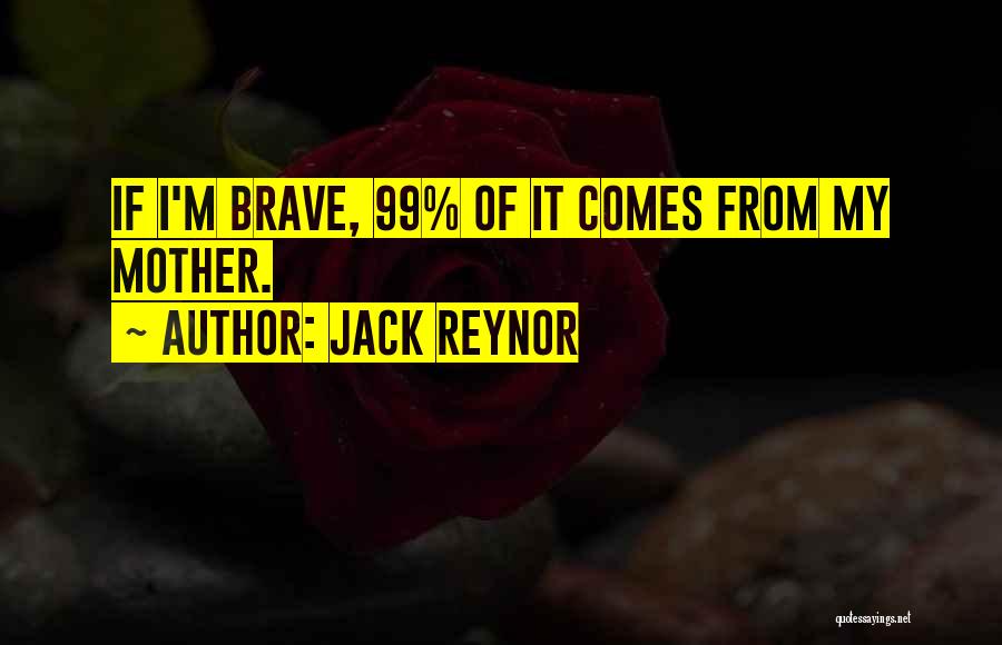 Jack Reynor Quotes: If I'm Brave, 99% Of It Comes From My Mother.