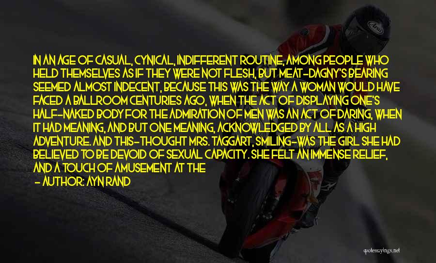 Ayn Rand Quotes: In An Age Of Casual, Cynical, Indifferent Routine, Among People Who Held Themselves As If They Were Not Flesh, But