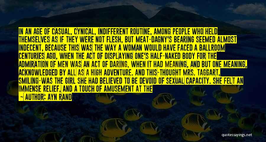 Ayn Rand Quotes: In An Age Of Casual, Cynical, Indifferent Routine, Among People Who Held Themselves As If They Were Not Flesh, But