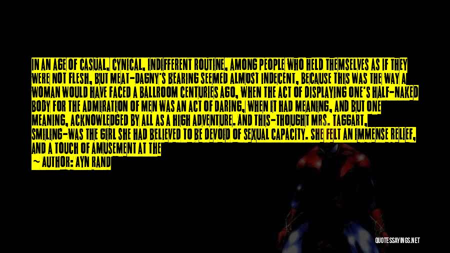 Ayn Rand Quotes: In An Age Of Casual, Cynical, Indifferent Routine, Among People Who Held Themselves As If They Were Not Flesh, But