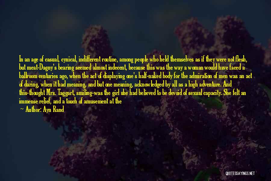 Ayn Rand Quotes: In An Age Of Casual, Cynical, Indifferent Routine, Among People Who Held Themselves As If They Were Not Flesh, But