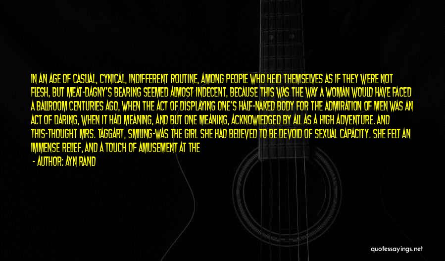 Ayn Rand Quotes: In An Age Of Casual, Cynical, Indifferent Routine, Among People Who Held Themselves As If They Were Not Flesh, But