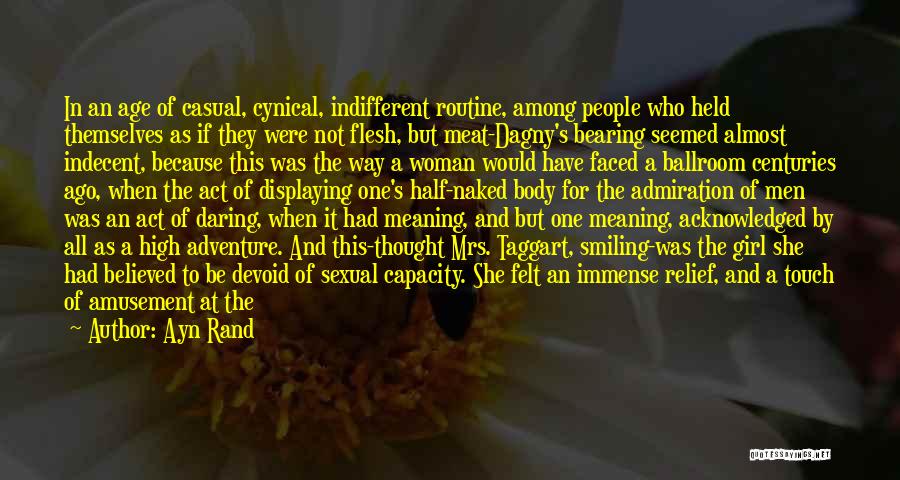 Ayn Rand Quotes: In An Age Of Casual, Cynical, Indifferent Routine, Among People Who Held Themselves As If They Were Not Flesh, But