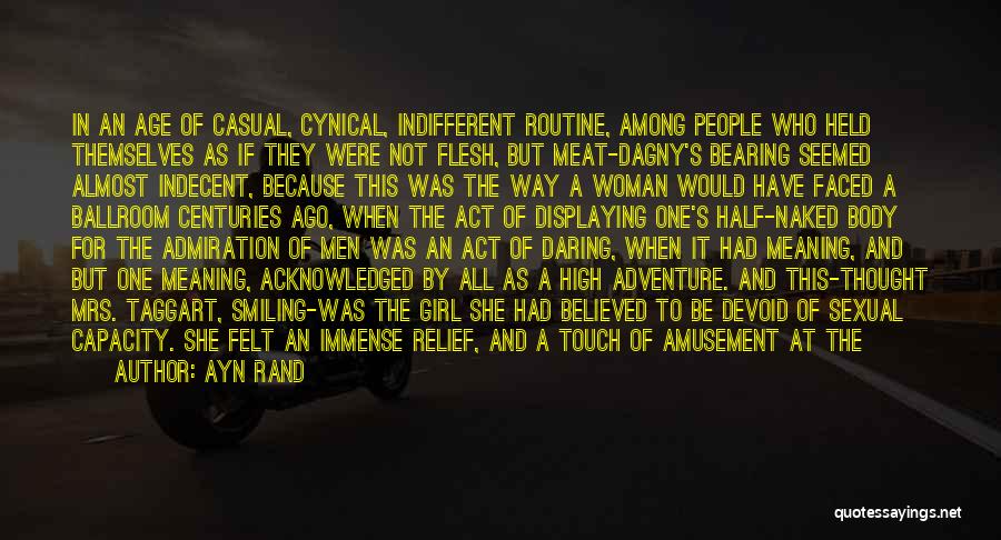 Ayn Rand Quotes: In An Age Of Casual, Cynical, Indifferent Routine, Among People Who Held Themselves As If They Were Not Flesh, But