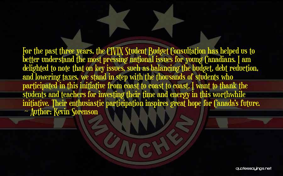 Kevin Sorenson Quotes: For The Past Three Years, The Civix Student Budget Consultation Has Helped Us To Better Understand The Most Pressing National