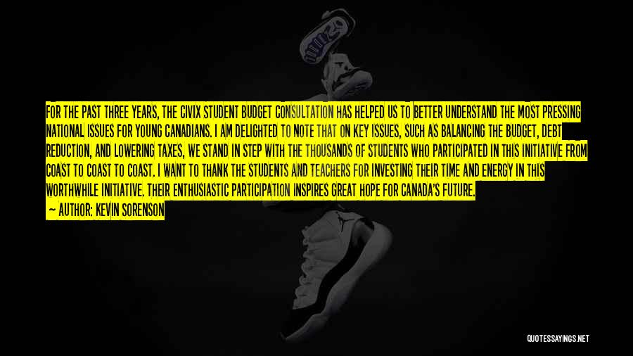 Kevin Sorenson Quotes: For The Past Three Years, The Civix Student Budget Consultation Has Helped Us To Better Understand The Most Pressing National