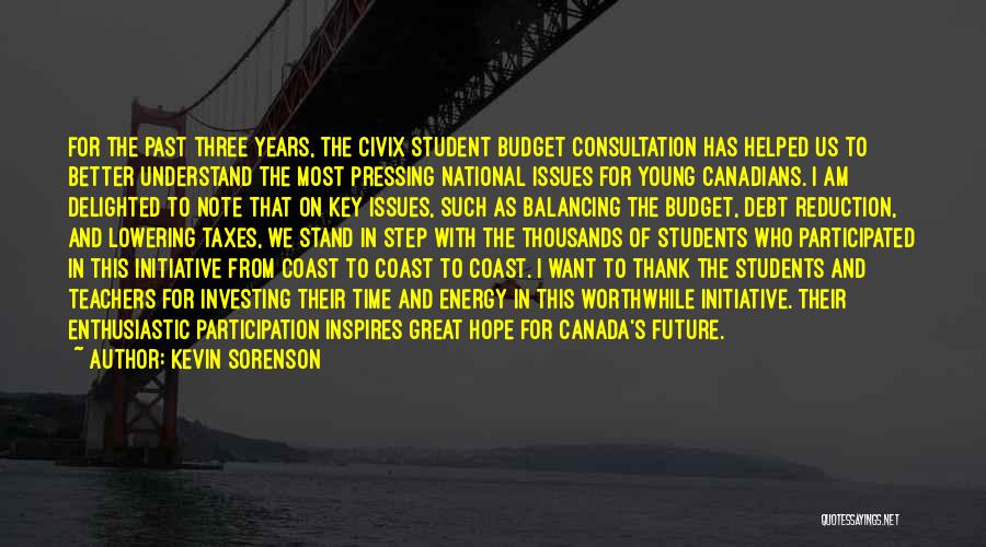 Kevin Sorenson Quotes: For The Past Three Years, The Civix Student Budget Consultation Has Helped Us To Better Understand The Most Pressing National