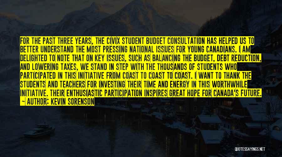 Kevin Sorenson Quotes: For The Past Three Years, The Civix Student Budget Consultation Has Helped Us To Better Understand The Most Pressing National