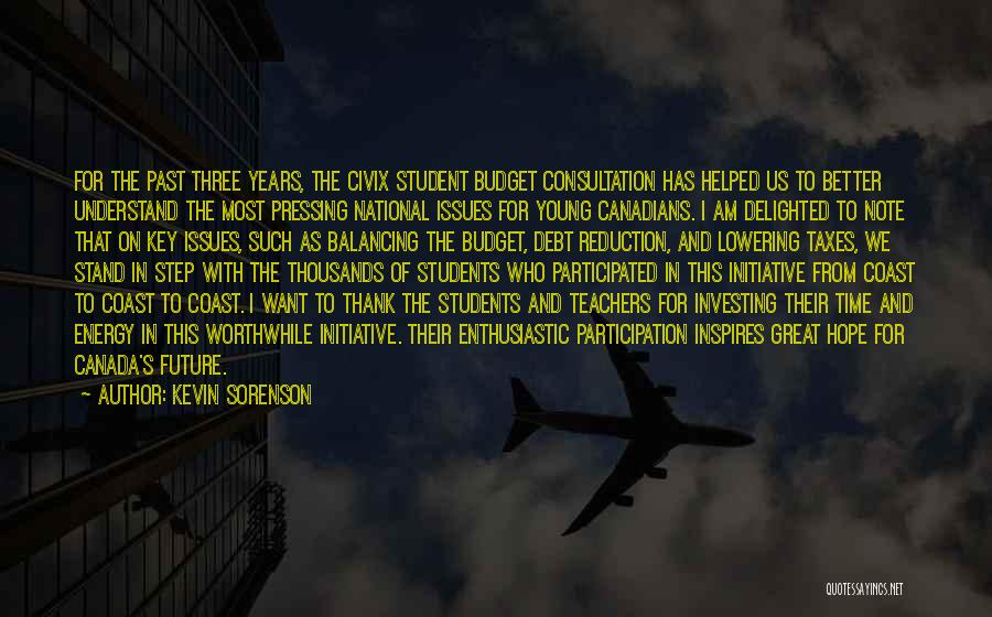 Kevin Sorenson Quotes: For The Past Three Years, The Civix Student Budget Consultation Has Helped Us To Better Understand The Most Pressing National