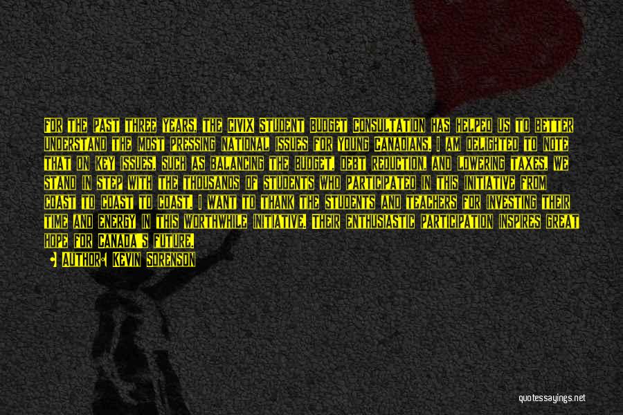 Kevin Sorenson Quotes: For The Past Three Years, The Civix Student Budget Consultation Has Helped Us To Better Understand The Most Pressing National