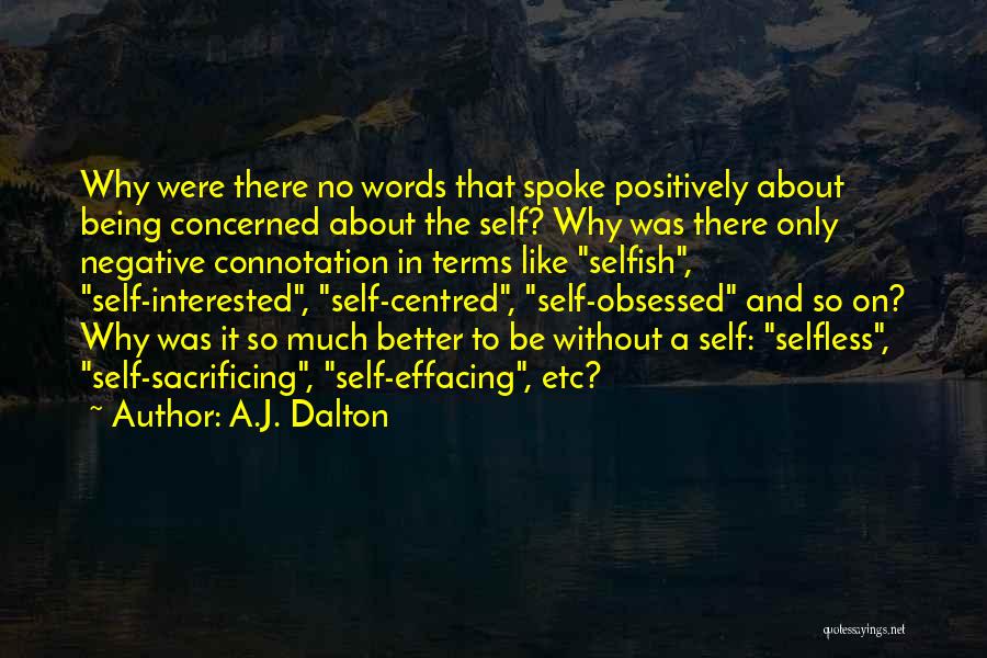 A.J. Dalton Quotes: Why Were There No Words That Spoke Positively About Being Concerned About The Self? Why Was There Only Negative Connotation