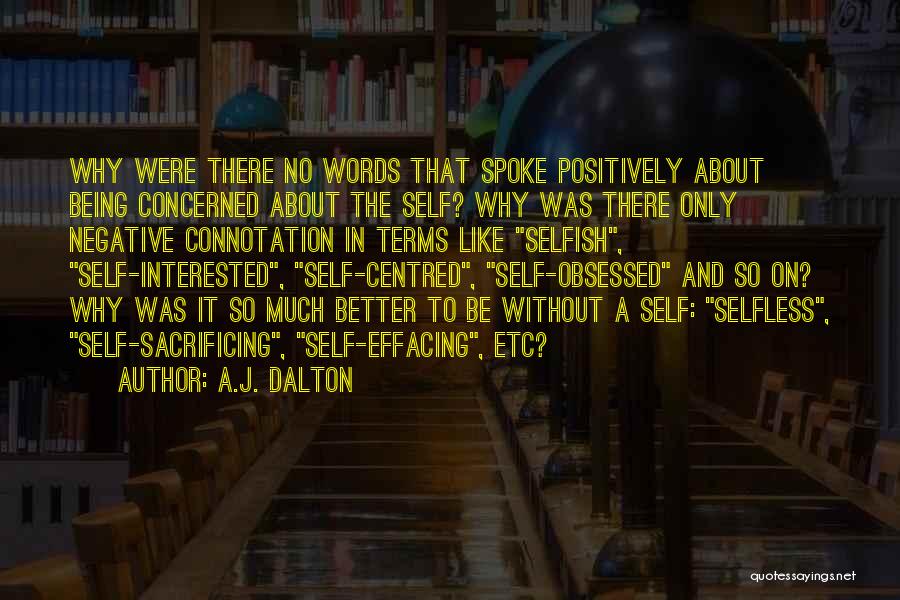 A.J. Dalton Quotes: Why Were There No Words That Spoke Positively About Being Concerned About The Self? Why Was There Only Negative Connotation