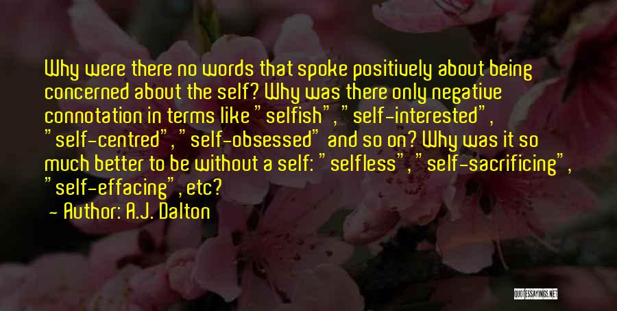 A.J. Dalton Quotes: Why Were There No Words That Spoke Positively About Being Concerned About The Self? Why Was There Only Negative Connotation