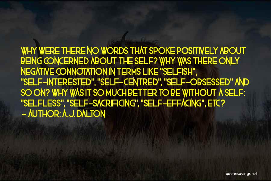 A.J. Dalton Quotes: Why Were There No Words That Spoke Positively About Being Concerned About The Self? Why Was There Only Negative Connotation