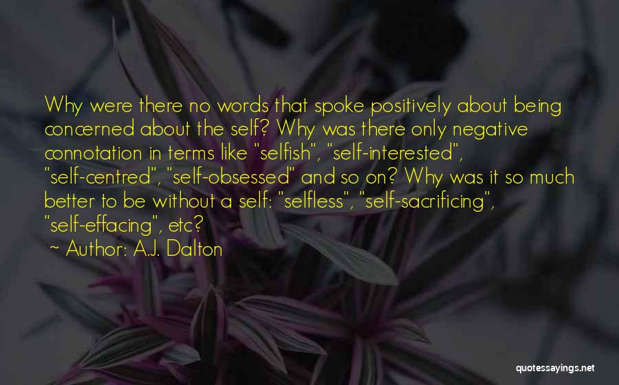 A.J. Dalton Quotes: Why Were There No Words That Spoke Positively About Being Concerned About The Self? Why Was There Only Negative Connotation