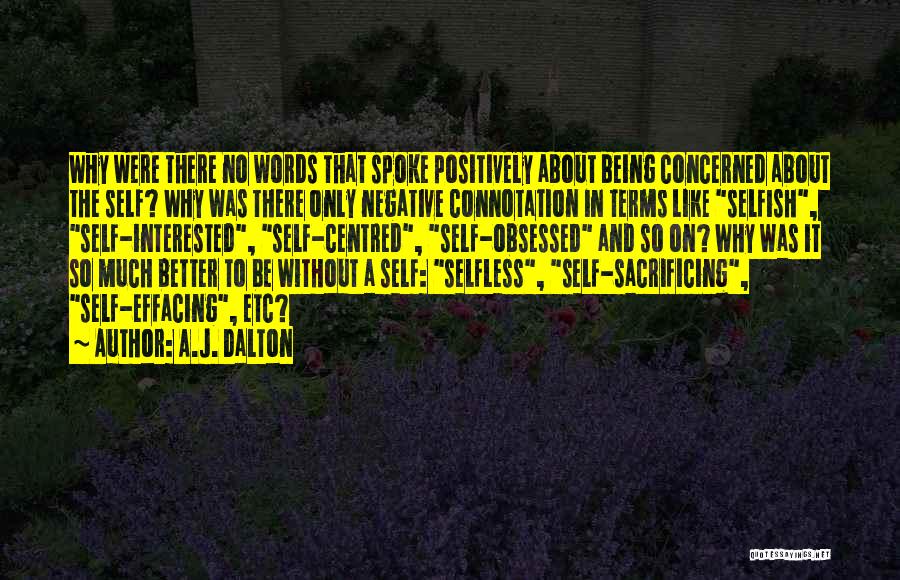 A.J. Dalton Quotes: Why Were There No Words That Spoke Positively About Being Concerned About The Self? Why Was There Only Negative Connotation