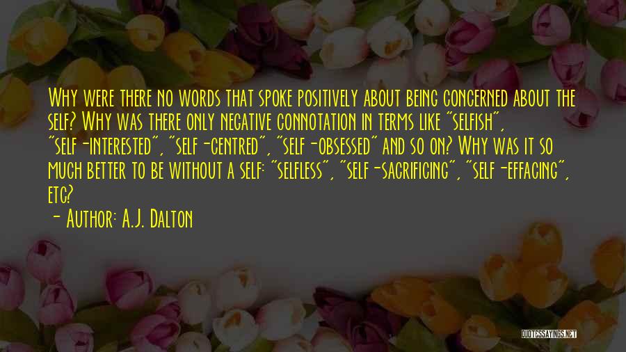 A.J. Dalton Quotes: Why Were There No Words That Spoke Positively About Being Concerned About The Self? Why Was There Only Negative Connotation