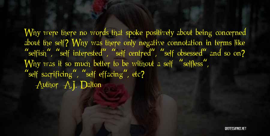 A.J. Dalton Quotes: Why Were There No Words That Spoke Positively About Being Concerned About The Self? Why Was There Only Negative Connotation