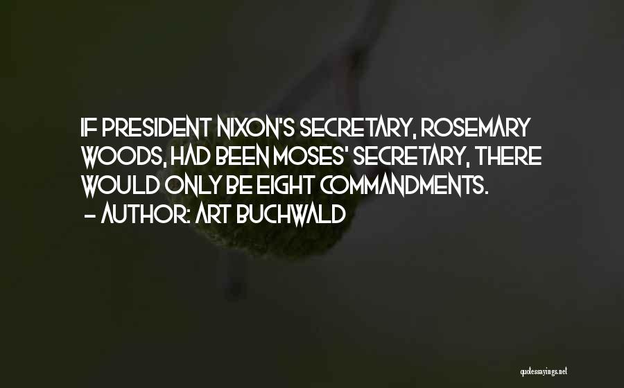 Art Buchwald Quotes: If President Nixon's Secretary, Rosemary Woods, Had Been Moses' Secretary, There Would Only Be Eight Commandments.