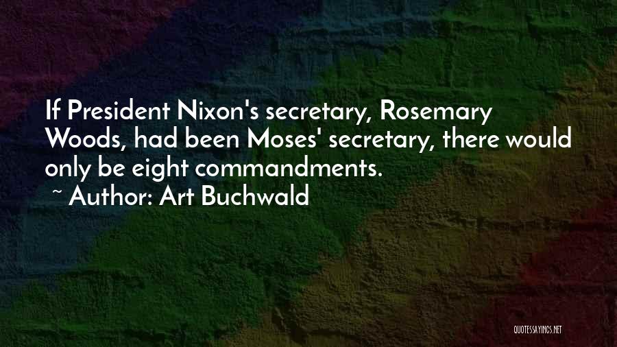 Art Buchwald Quotes: If President Nixon's Secretary, Rosemary Woods, Had Been Moses' Secretary, There Would Only Be Eight Commandments.