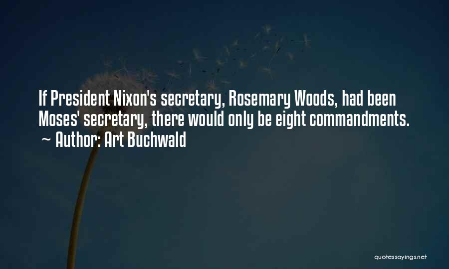 Art Buchwald Quotes: If President Nixon's Secretary, Rosemary Woods, Had Been Moses' Secretary, There Would Only Be Eight Commandments.