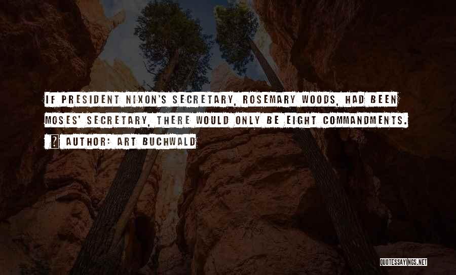 Art Buchwald Quotes: If President Nixon's Secretary, Rosemary Woods, Had Been Moses' Secretary, There Would Only Be Eight Commandments.