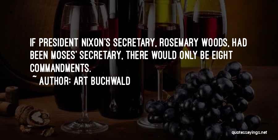 Art Buchwald Quotes: If President Nixon's Secretary, Rosemary Woods, Had Been Moses' Secretary, There Would Only Be Eight Commandments.