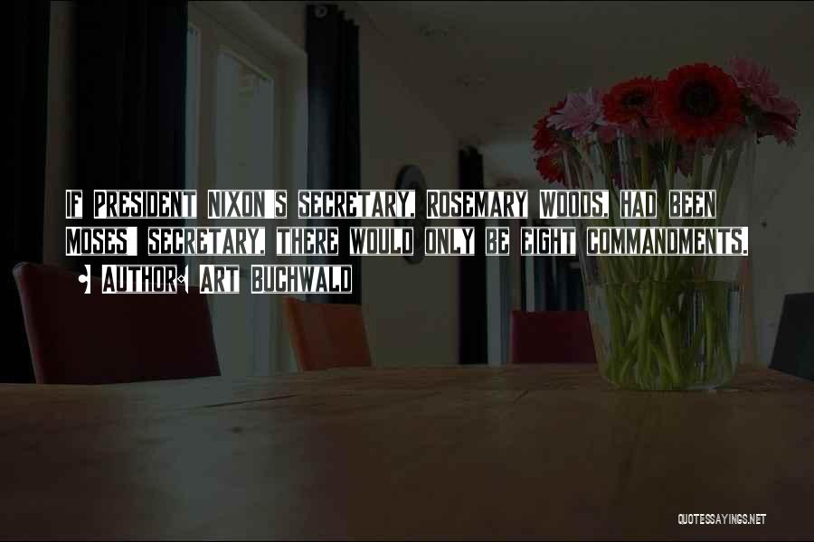 Art Buchwald Quotes: If President Nixon's Secretary, Rosemary Woods, Had Been Moses' Secretary, There Would Only Be Eight Commandments.