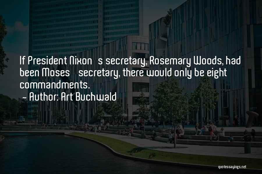 Art Buchwald Quotes: If President Nixon's Secretary, Rosemary Woods, Had Been Moses' Secretary, There Would Only Be Eight Commandments.