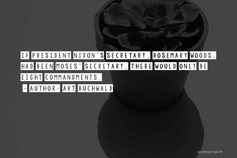 Art Buchwald Quotes: If President Nixon's Secretary, Rosemary Woods, Had Been Moses' Secretary, There Would Only Be Eight Commandments.