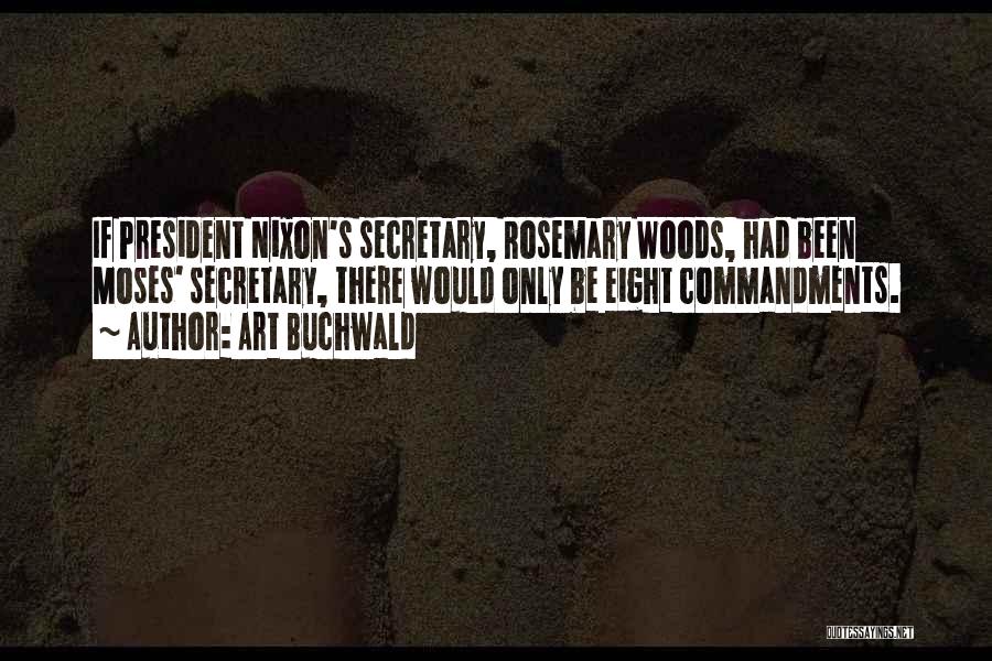 Art Buchwald Quotes: If President Nixon's Secretary, Rosemary Woods, Had Been Moses' Secretary, There Would Only Be Eight Commandments.