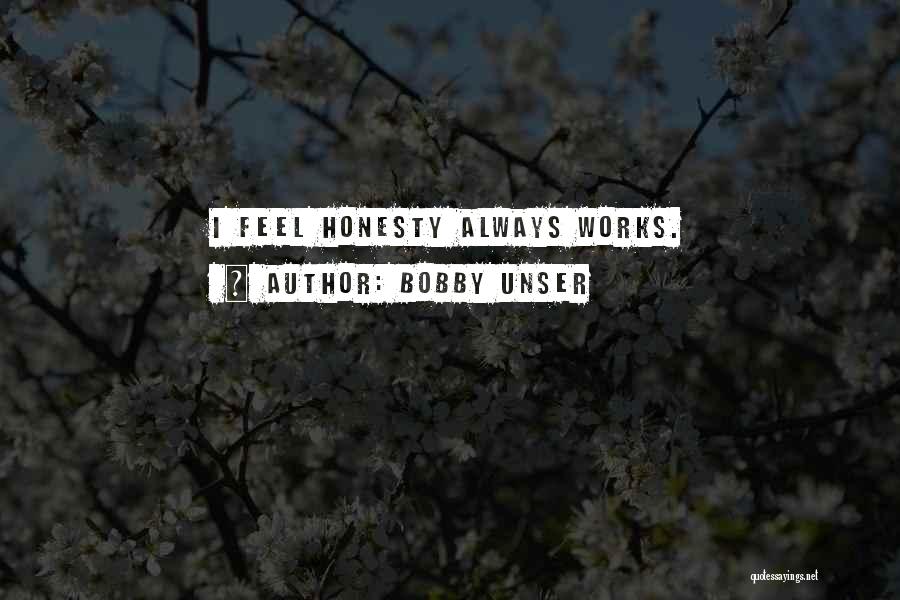 Bobby Unser Quotes: I Feel Honesty Always Works.