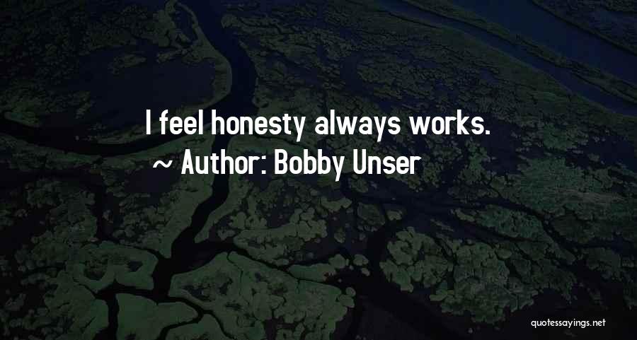 Bobby Unser Quotes: I Feel Honesty Always Works.