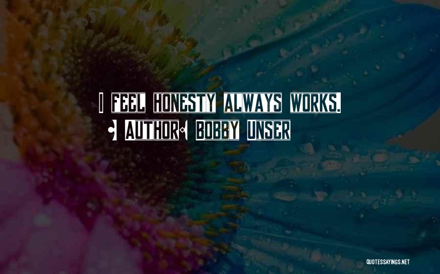 Bobby Unser Quotes: I Feel Honesty Always Works.