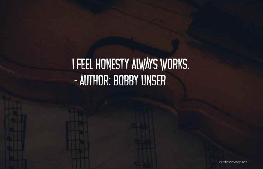Bobby Unser Quotes: I Feel Honesty Always Works.