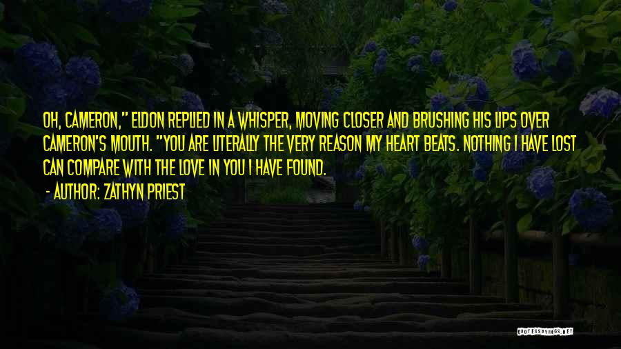 Zathyn Priest Quotes: Oh, Cameron, Eldon Replied In A Whisper, Moving Closer And Brushing His Lips Over Cameron's Mouth. You Are Literally The