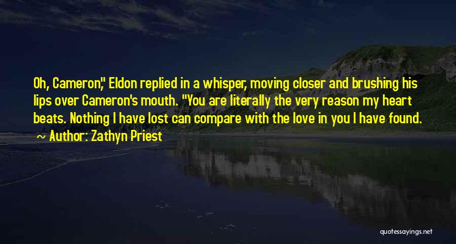 Zathyn Priest Quotes: Oh, Cameron, Eldon Replied In A Whisper, Moving Closer And Brushing His Lips Over Cameron's Mouth. You Are Literally The