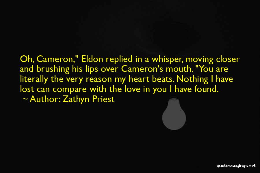 Zathyn Priest Quotes: Oh, Cameron, Eldon Replied In A Whisper, Moving Closer And Brushing His Lips Over Cameron's Mouth. You Are Literally The