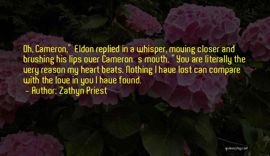 Zathyn Priest Quotes: Oh, Cameron, Eldon Replied In A Whisper, Moving Closer And Brushing His Lips Over Cameron's Mouth. You Are Literally The