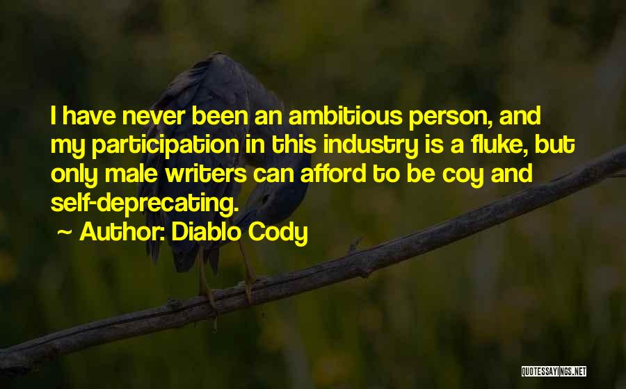 Diablo Cody Quotes: I Have Never Been An Ambitious Person, And My Participation In This Industry Is A Fluke, But Only Male Writers