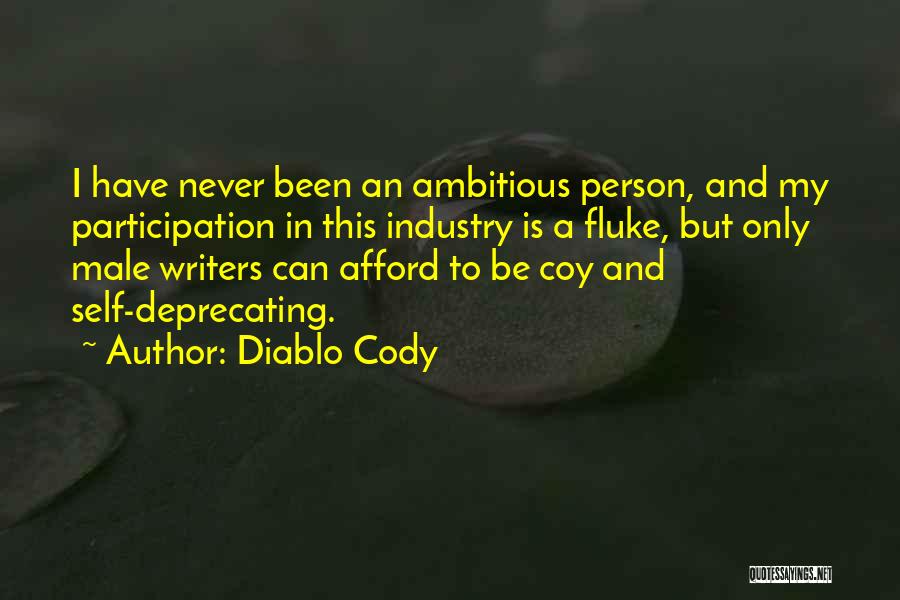 Diablo Cody Quotes: I Have Never Been An Ambitious Person, And My Participation In This Industry Is A Fluke, But Only Male Writers