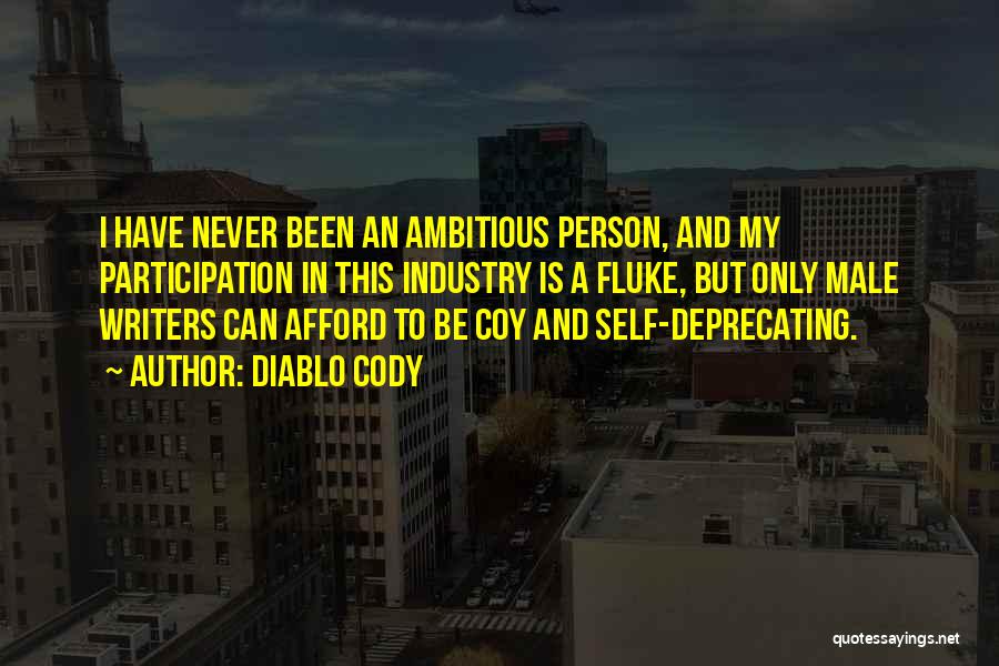 Diablo Cody Quotes: I Have Never Been An Ambitious Person, And My Participation In This Industry Is A Fluke, But Only Male Writers