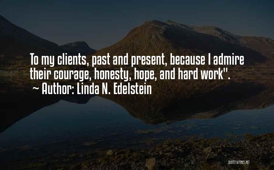 Linda N. Edelstein Quotes: To My Clients, Past And Present, Because I Admire Their Courage, Honesty, Hope, And Hard Work.