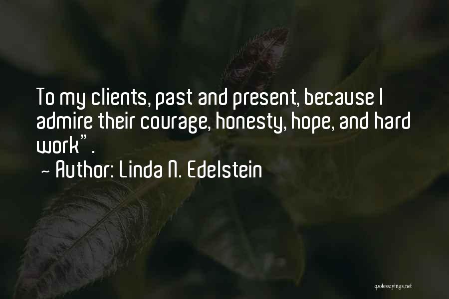 Linda N. Edelstein Quotes: To My Clients, Past And Present, Because I Admire Their Courage, Honesty, Hope, And Hard Work.